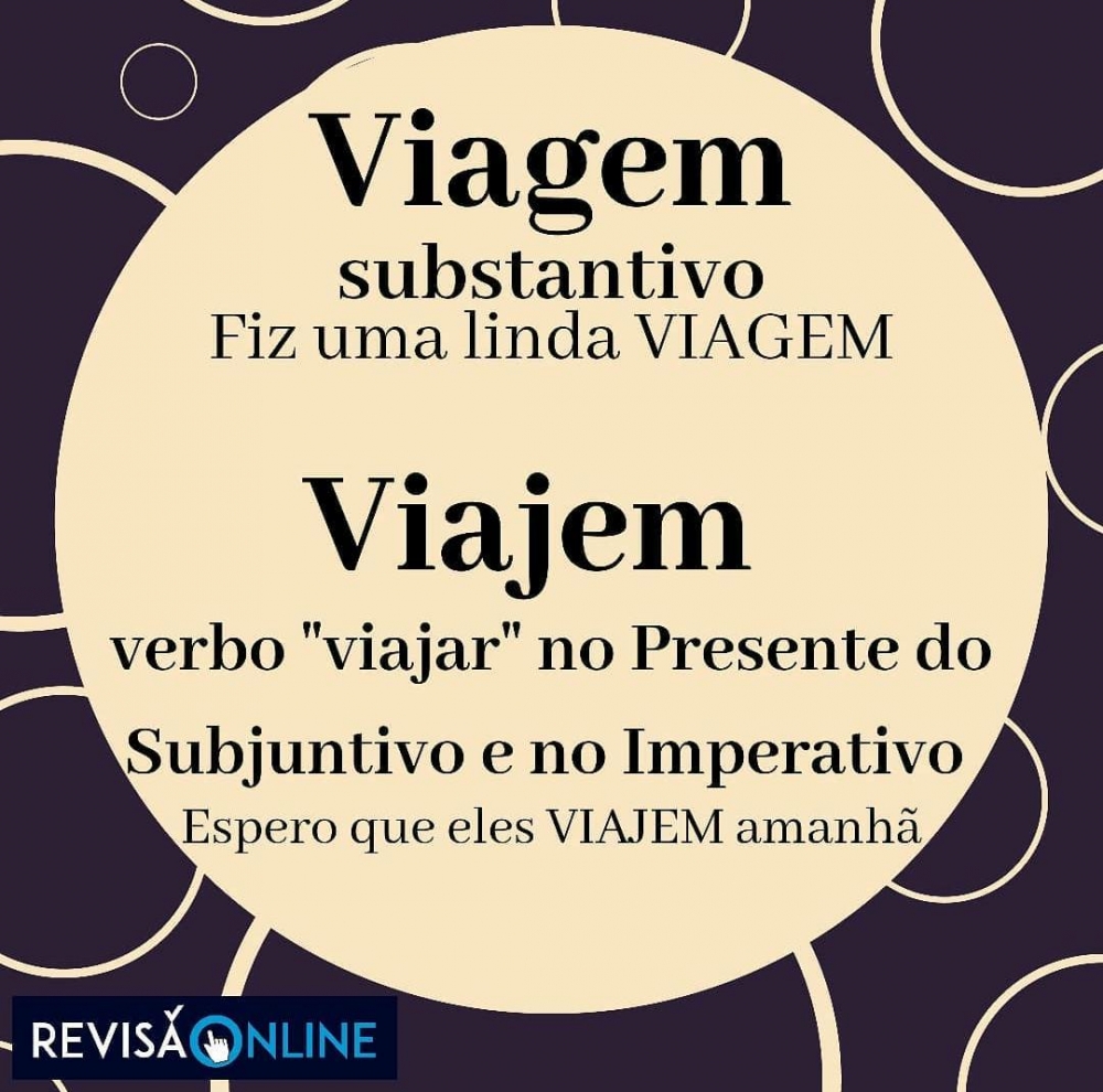 Viagem: substantivo= Fiz uma linda VIAGEM
Viajem: verbo “viajar” no Presente do Subjuntivo e no Imperativo= Espero que eles VIAJEM amanhã.
