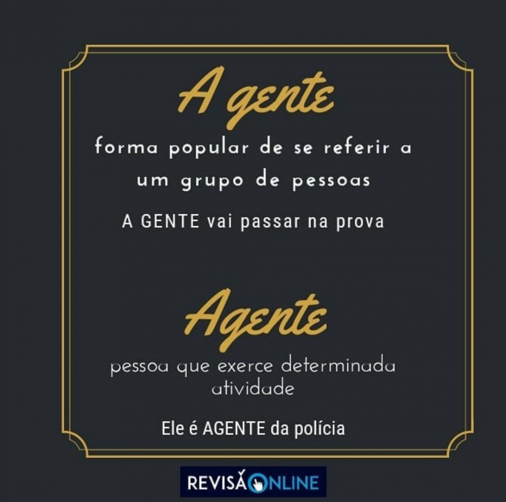 A gente: forma popular de se referir a um grupo de pessoas= A GENTE vai passar na prova
Agente: pessoa que exerce determinada atividade= Ele é AGENTE da polícia

