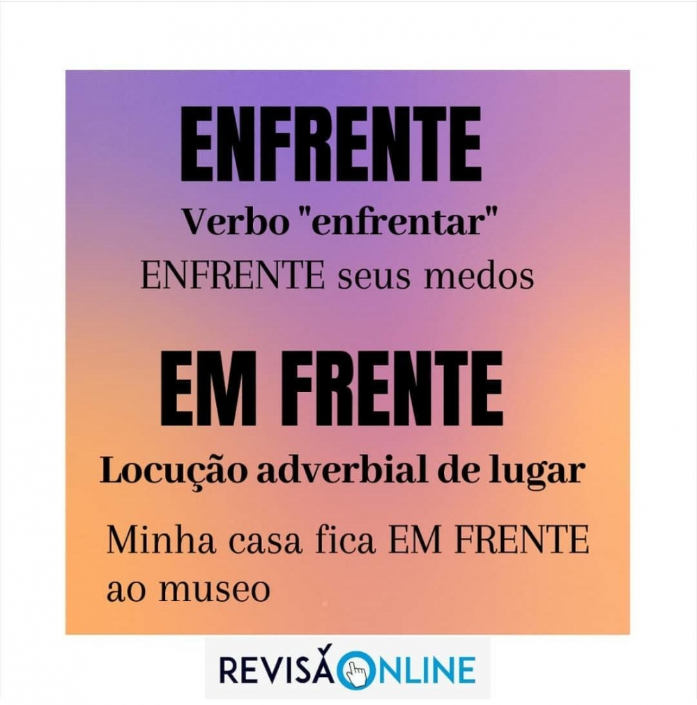 Enfrente: verbo “enfrentar”= ENFRENTE seus medos
Em frente: locução adverbial de lugar= Minha casa fica EM FRENTE ao museu
