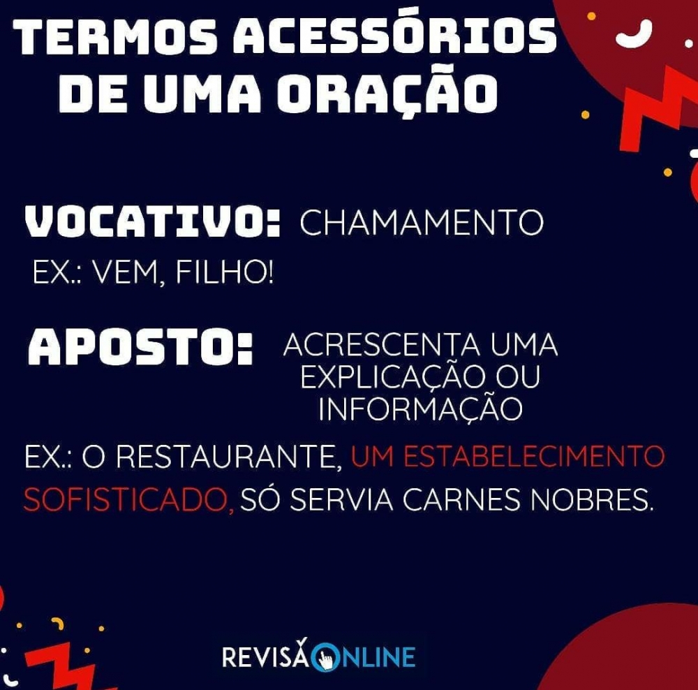 Vocativo: chamamento= Ex: Vem, filho!
Aposto: acrescenta uma explicação ou informação= Ex: O restaurante, UM ESTABELECIMENTO SOFISTICADO, só servia carnes nobres.
