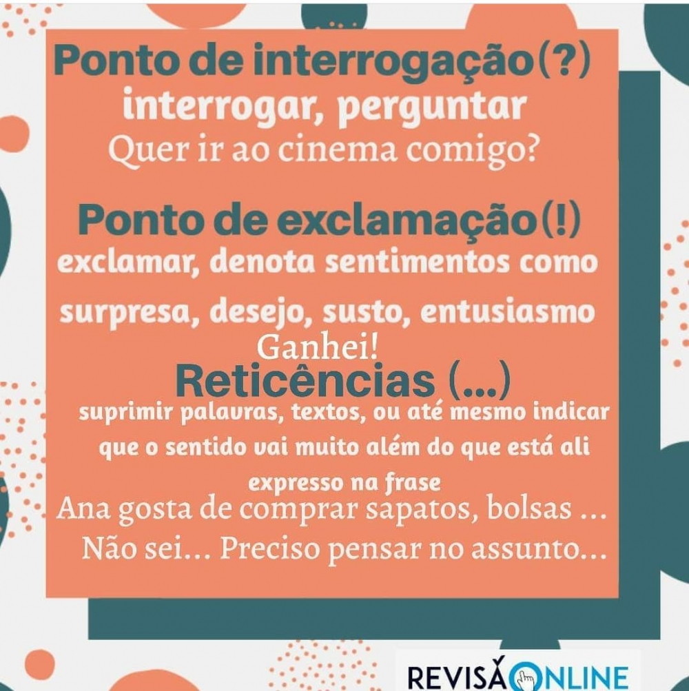 Ponto de interrogação(?): interrogar, perguntar= Quer ir ao cinema comigo?
Ponto de exclamação(!): exclamar, denota sentimentos como surpresa, desejo, susto, entusiasmo= Ganhei!
Reticências(...): suprimir palavras, textos ou até mesmo indicar que o sentido vai muito além do que está ali expresso na frase= Ana gosta de comprar sapatos, bolsas .../Não sei… Preciso pensar no assunto... 
