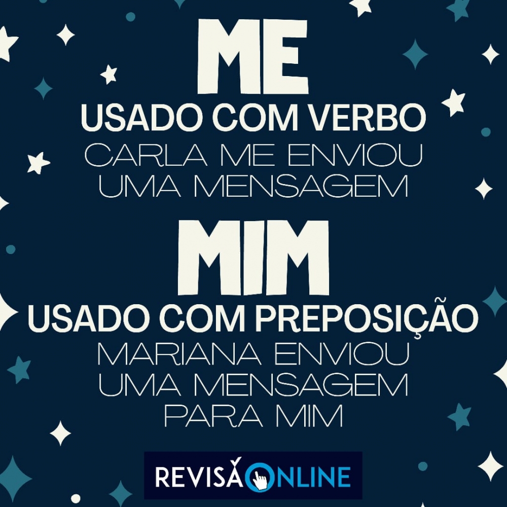 Me: usado com verbo= Carla ME enviou uma mensagem
Mim: usado com preposição= Mariana enviou uma mensagem para MIM
