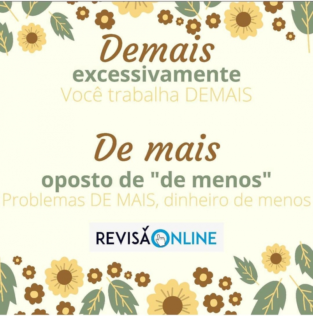 Demais: excessivamente= Você trabalha DEMAIS
De mais: oposto de “de menos”= Problemas DE MAIS, dinheiro de menos
